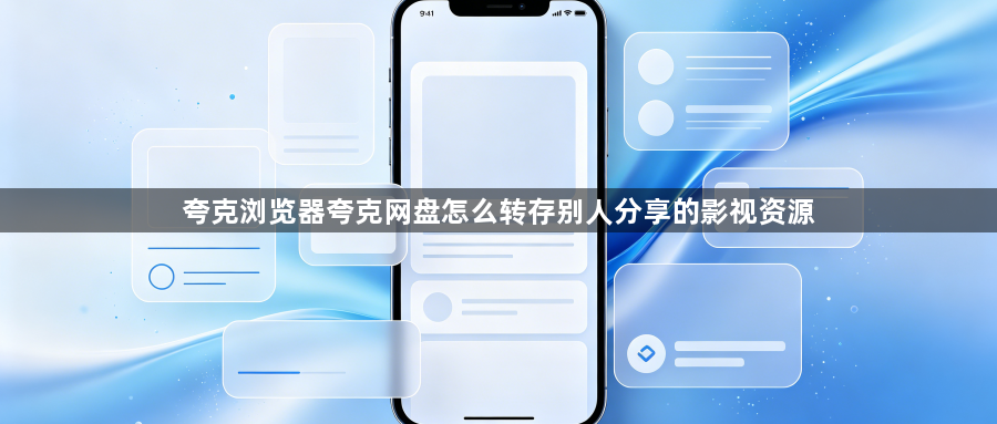 夸克浏览器夸克网盘怎么转存别人分享的影视资源1