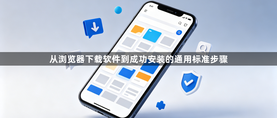 从浏览器下载软件到成功安装的通用标准步骤1