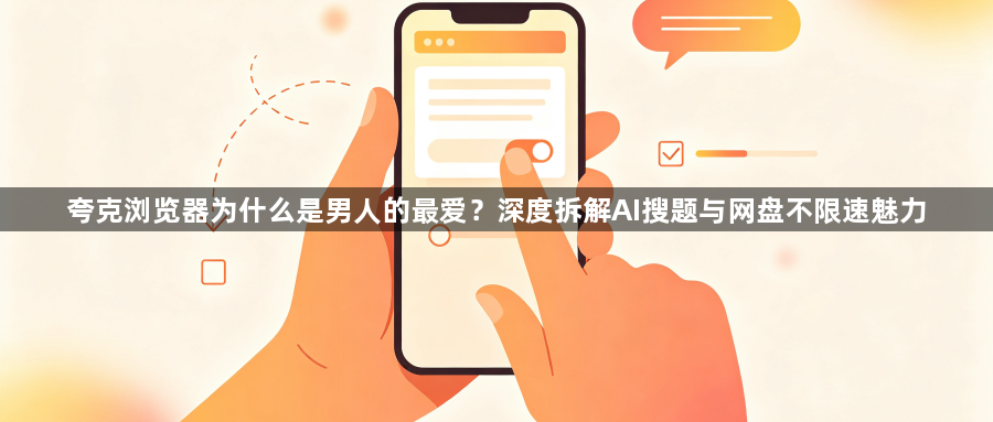 夸克浏览器为什么是男人的最爱？深度拆解AI搜题与网盘不限速魅力1
